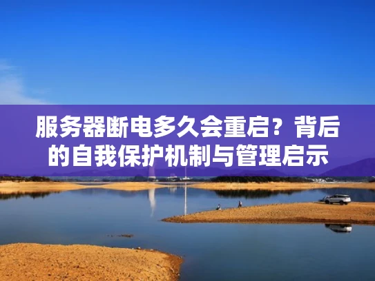 服务器断电多久会重启？背后的自我保护机制与管理启示