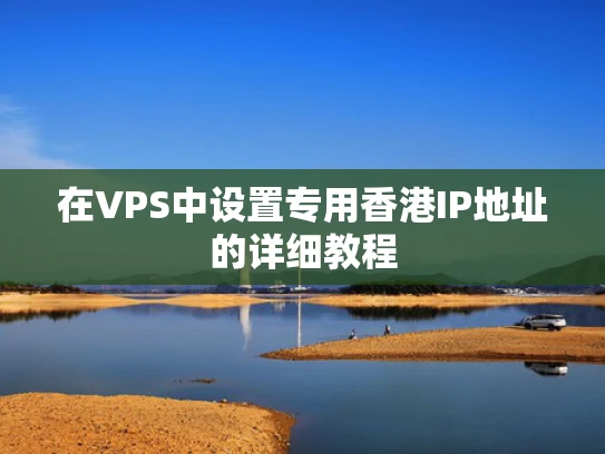 在VPS中设置专用香港IP地址的详细教程
