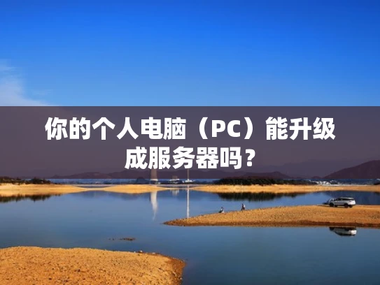 你的个人电脑（PC）能升级成服务器吗？
