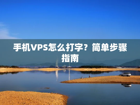 手机VPS怎么打字？简单步骤指南