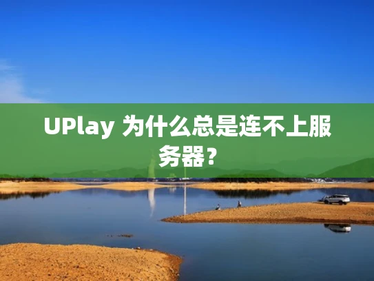UPlay 为什么总是连不上服务器？