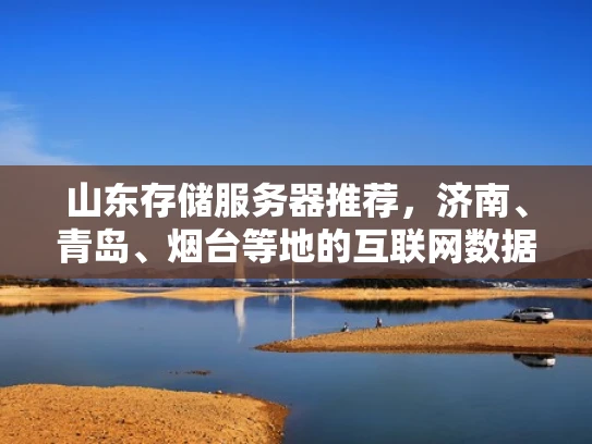 山东存储服务器推荐，济南、青岛、烟台等地的互联网数据中心