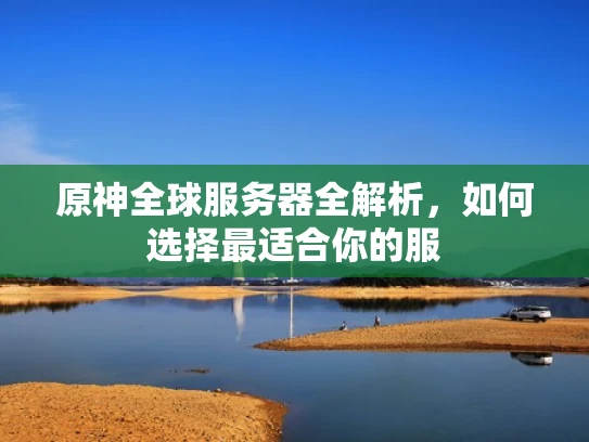 原神全球服务器全解析，如何选择最适合你的服