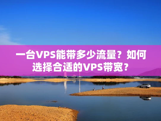 一台VPS能带多少流量？如何选择合适的VPS带宽？