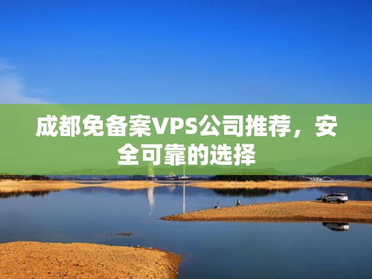 成都免备案VPS公司推荐，安全可靠的选择