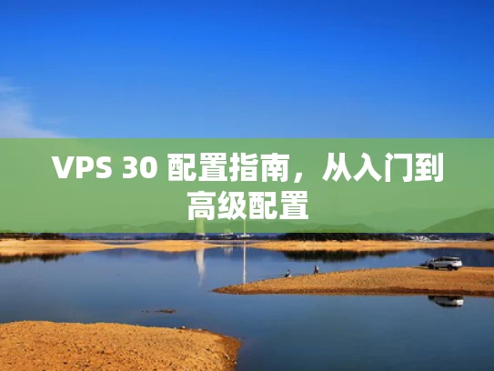 VPS 30 配置指南，从入门到高级配置