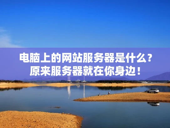 电脑上的网站服务器是什么？原来服务器就在你身边！