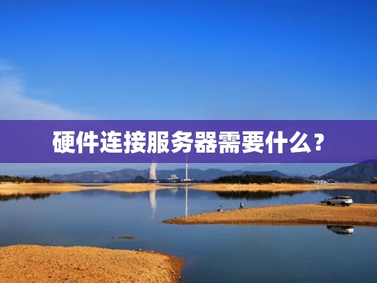 硬件连接服务器需要什么？
