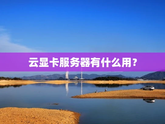 云显卡服务器有什么用？
