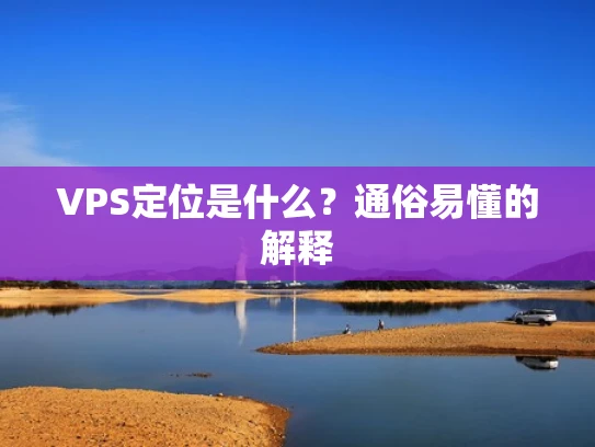 VPS定位是什么？通俗易懂的解释