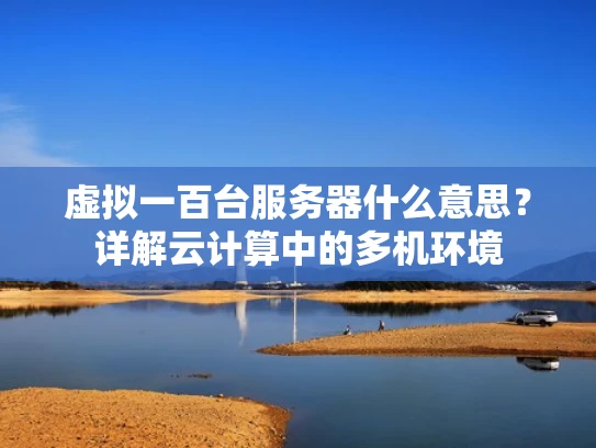 虚拟一百台服务器什么意思？详解云计算中的多机环境