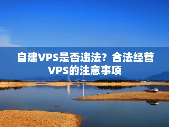 自建VPS是否违法？合法经营VPS的注意事项