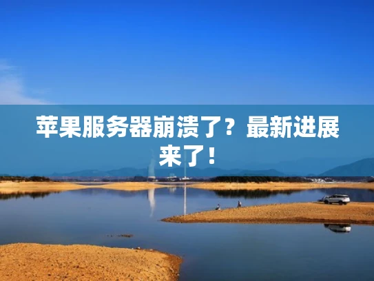 苹果服务器崩溃了？最新进展来了！