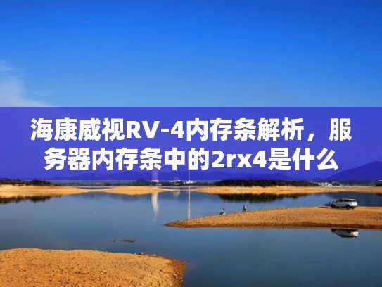 海康威视RV-4内存条解析，服务器内存条中的2rx4是什么意思？