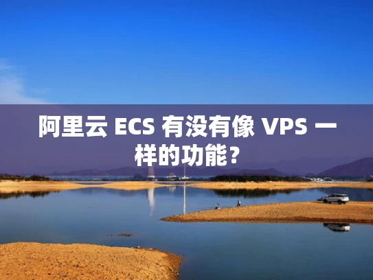 阿里云 ECS 有没有像 VPS 一样的功能？