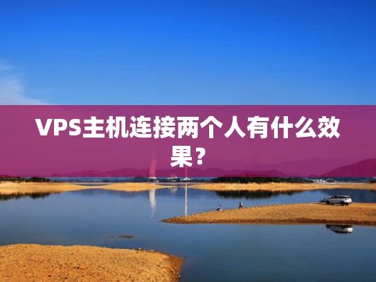 VPS主机连接两个人有什么效果？