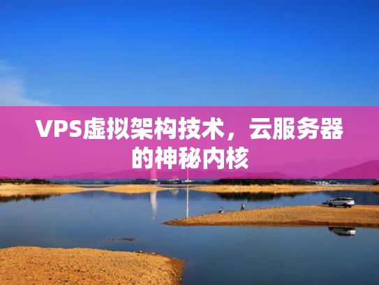 VPS虚拟架构技术，云服务器的神秘内核