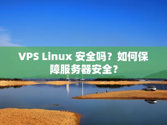 VPS Linux 安全吗？如何保障服务器安全？