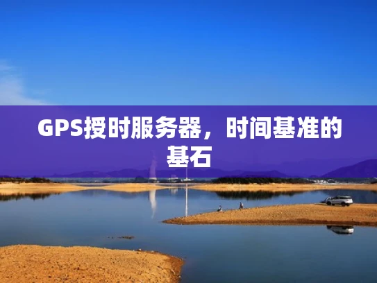 GPS授时服务器，时间基准的基石