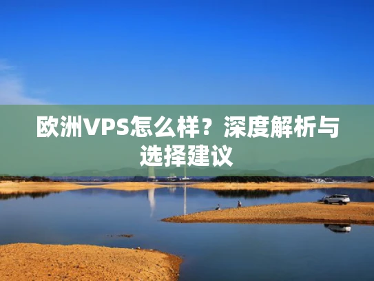 欧洲VPS怎么样？深度解析与选择建议