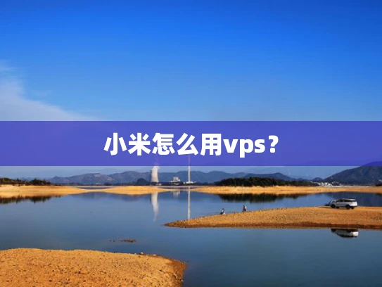 小米怎么用vps？