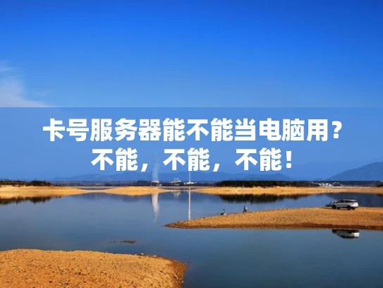 卡号服务器能不能当电脑用？不能，不能，不能！