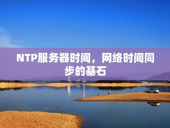 NTP服务器时间，网络时间同步的基石