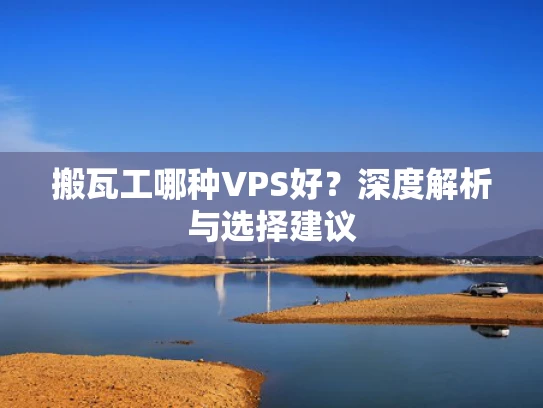 搬瓦工哪种VPS好？深度解析与选择建议