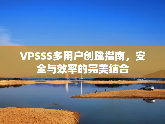 VPSSS多用户创建指南，安全与效率的完美结合