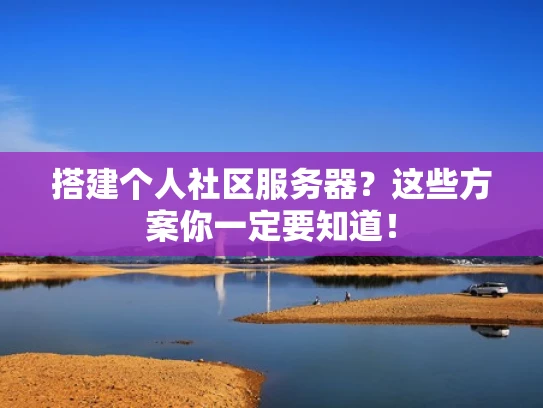 搭建个人社区服务器？这些方案你一定要知道！