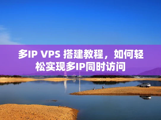 多IP VPS 搭建教程，如何轻松实现多IP同时访问