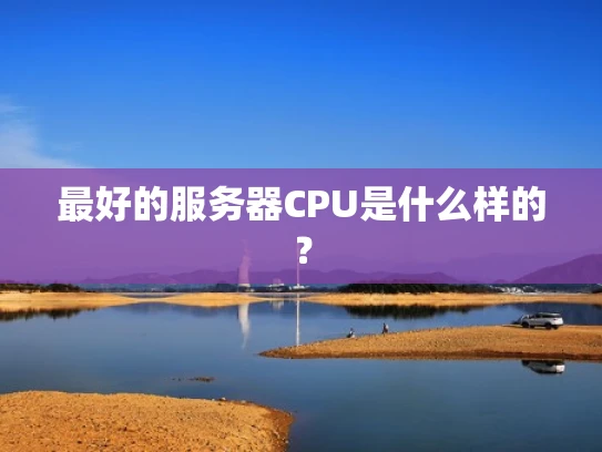 最好的服务器CPU是什么样的？
