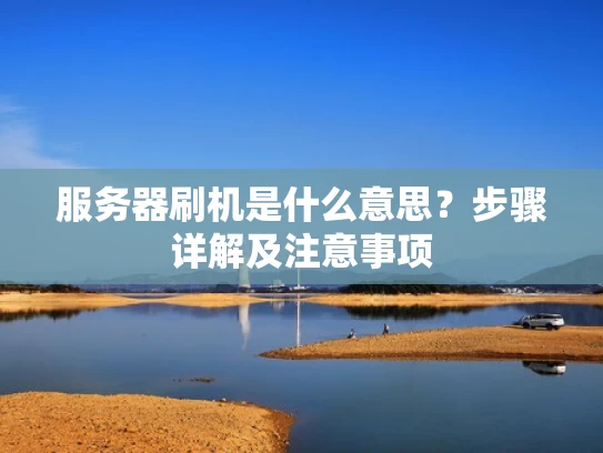 服务器刷机是什么意思？步骤详解及注意事项