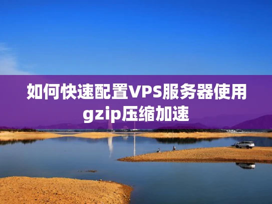 如何快速配置VPS服务器使用gzip压缩加速