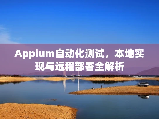 Appium自动化测试，本地实现与远程部署全解析