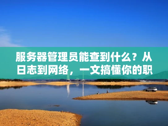 服务器管理员能查到什么？从日志到网络，一文搞懂你的职责范围