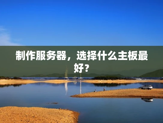 制作服务器，选择什么主板最好？