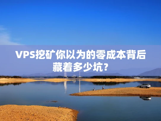 VPS挖矿你以为的零成本背后藏着多少坑？