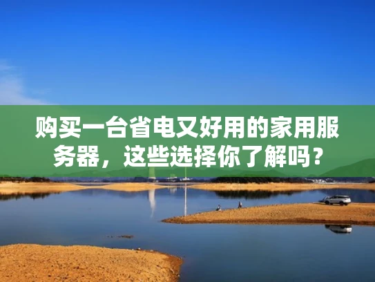 购买一台省电又好用的家用服务器，这些选择你了解吗？