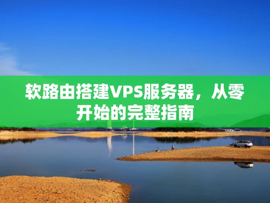 软路由搭建VPS服务器，从零开始的完整指南