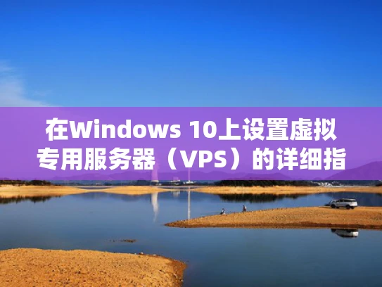 在Windows 10上设置虚拟专用服务器（VPS）的详细指南
