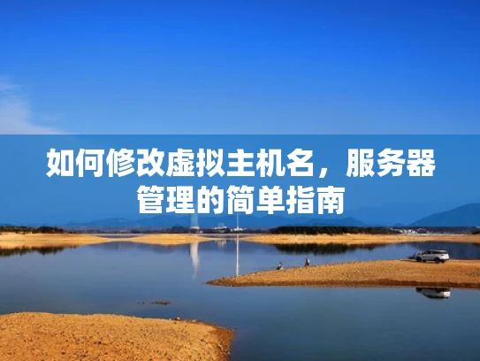 如何修改虚拟主机名，服务器管理的简单指南