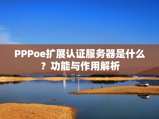 PPPoe扩展认证服务器是什么？功能与作用解析