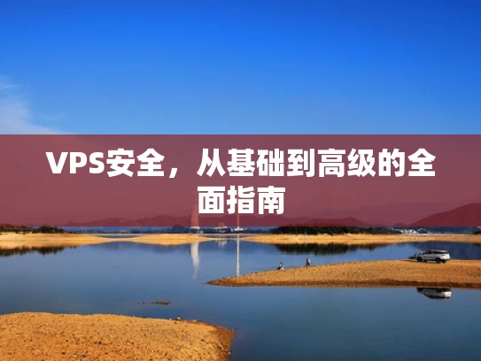 VPS安全，从基础到高级的全面指南