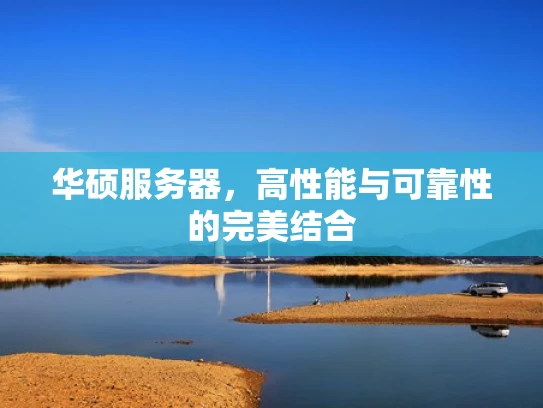 华硕服务器，高性能与可靠性的完美结合