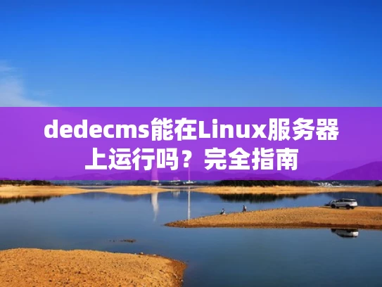 dedecms能在Linux服务器上运行吗？完全指南