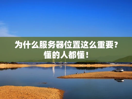 为什么服务器位置这么重要？懂的人都懂！