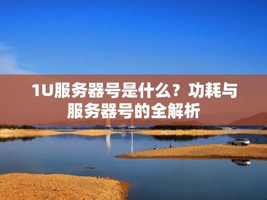1U服务器号是什么？功耗与服务器号的全解析