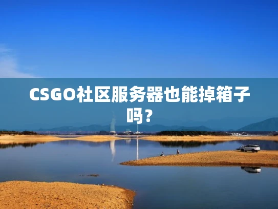 CSGO社区服务器也能掉箱子吗？