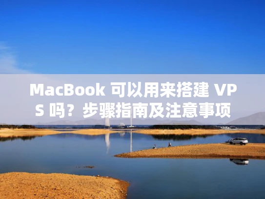 MacBook 可以用来搭建 VPS 吗？步骤指南及注意事项